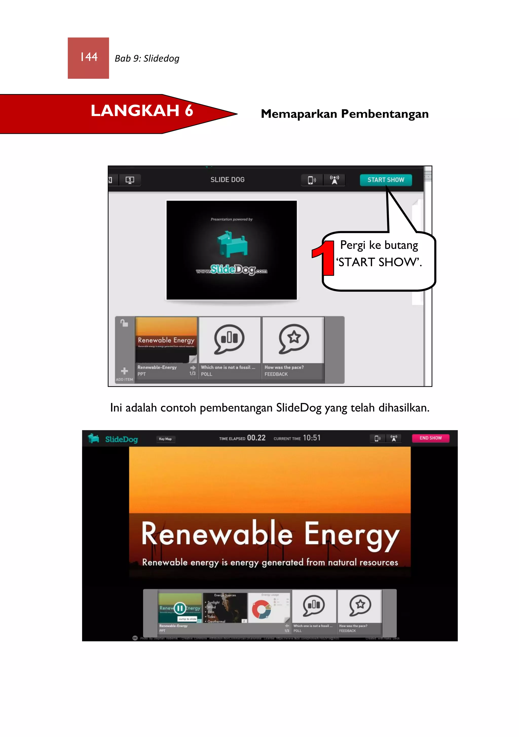 144 Bab 9: Slidedog
Memaparkan Pembentangan
Ini adalah contoh pembentangan SlideDog yang telah dihasilkan.
LANGKAH 6
Pergi ke butang
‘START SHOW’.
 