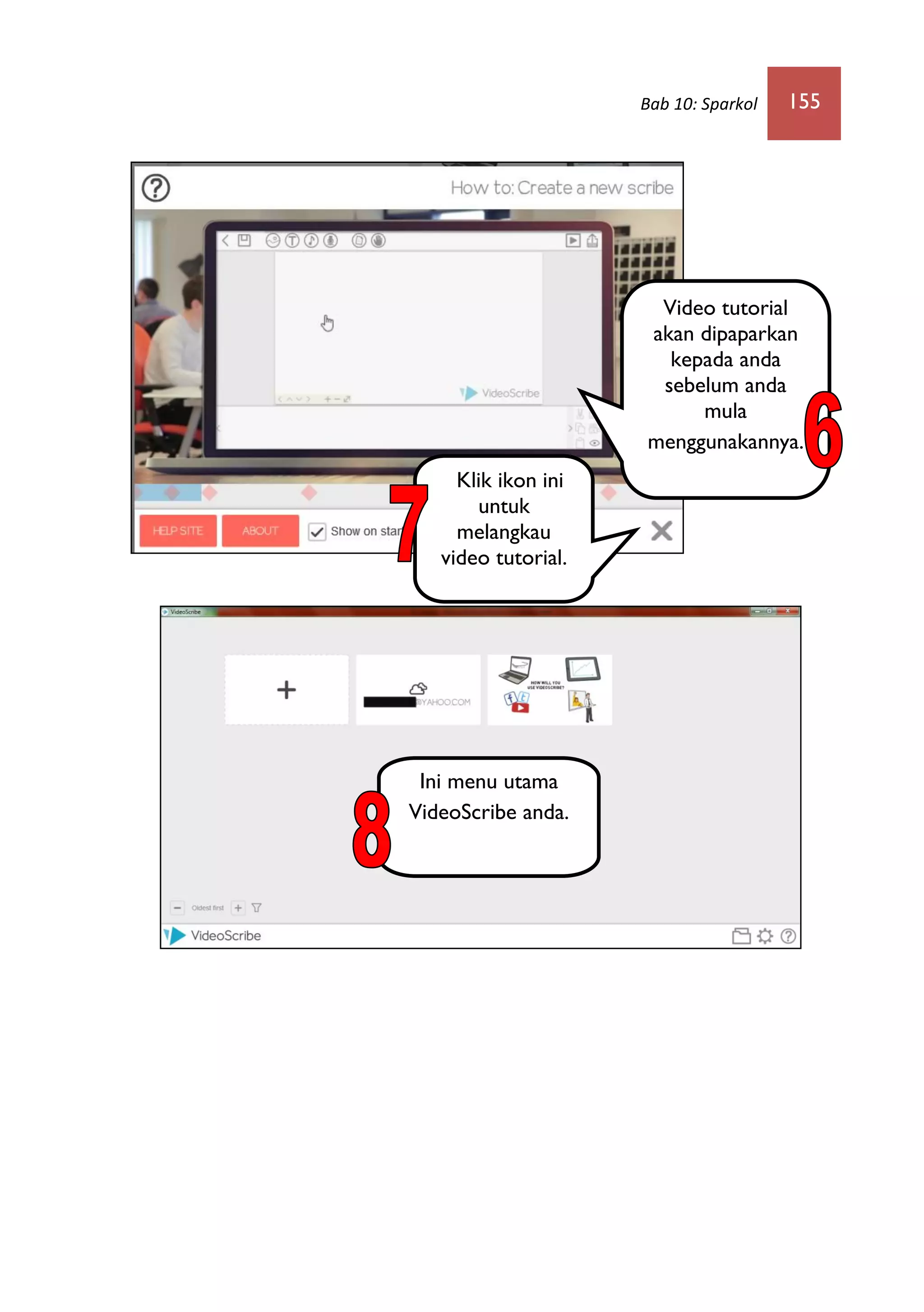 Bab 10: Sparkol 155
Video tutorial
akan dipaparkan
kepada anda
sebelum anda
mula
menggunakannya.
Klik ikon ini
untuk
melangkau
video tutorial.
Ini menu utama
VideoScribe anda.
 