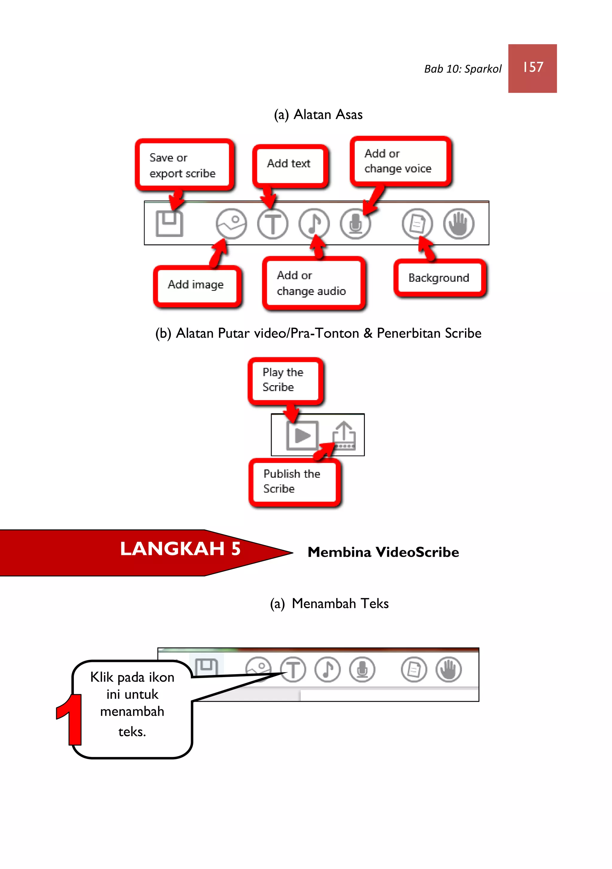 Bab 10: Sparkol 157
(a) Alatan Asas
(b) Alatan Putar video/Pra-Tonton & Penerbitan Scribe
Membina VideoScribe
(a) Menambah Teks
Klik pada ikon
ini untuk
menambah
teks.
LANGKAH 5
 