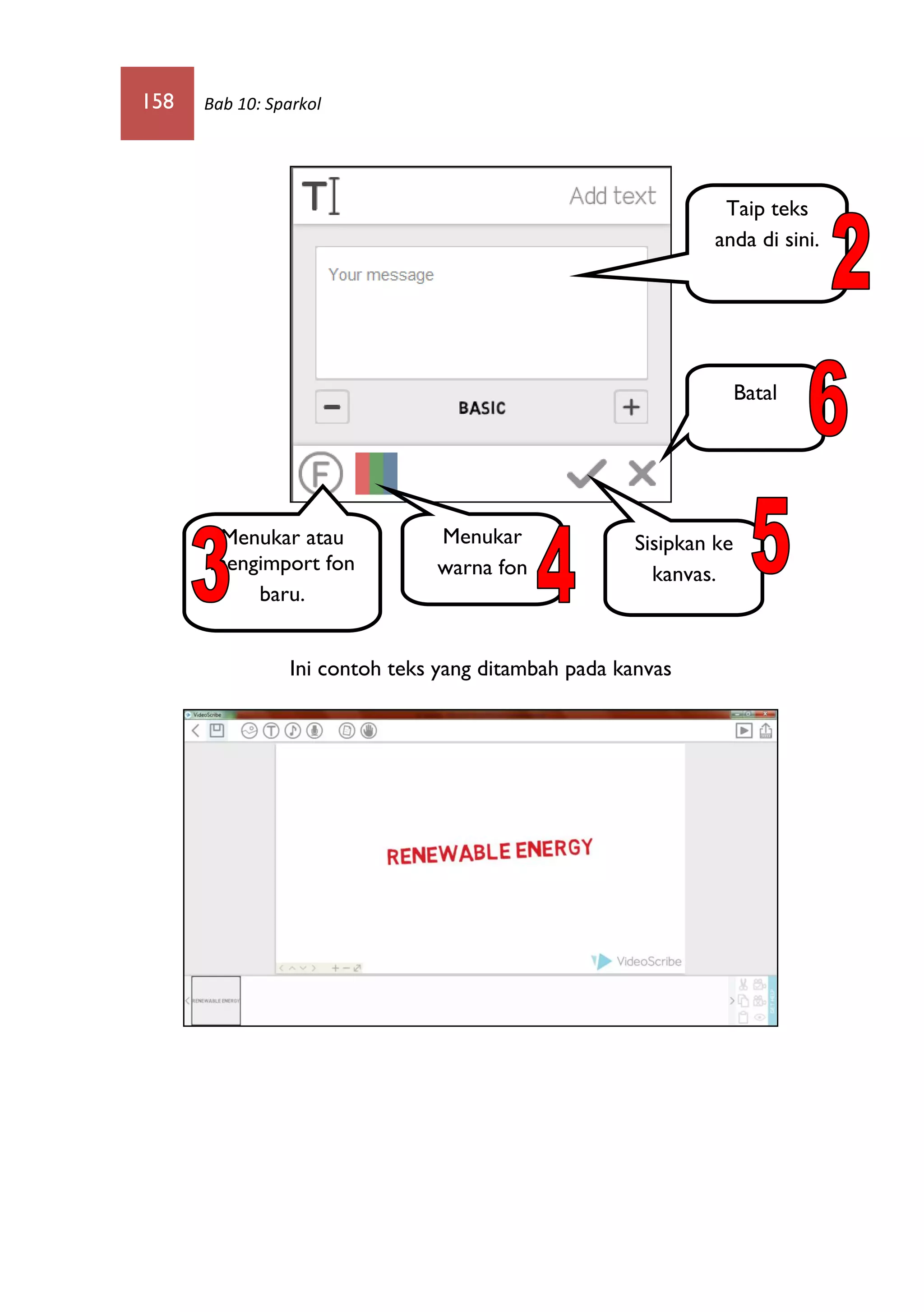 158 Bab 10: Sparkol
Ini contoh teks yang ditambah pada kanvas
Menukar atau
mengimport fon
baru.
Menukar
warna fon
Sisipkan ke
kanvas.
Batal
Taip teks
anda di sini.
 