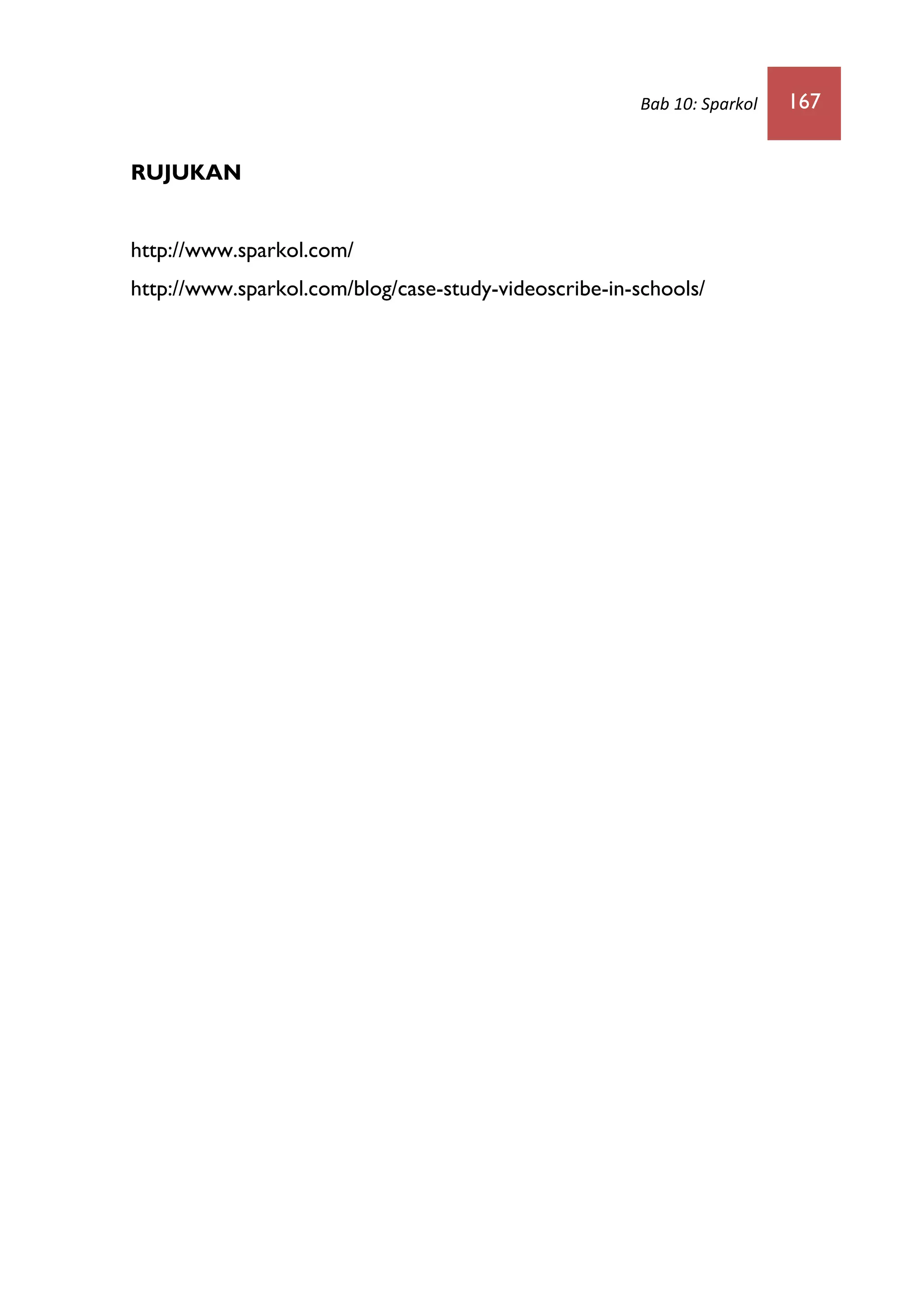 Bab 10: Sparkol 167
RUJUKAN
http://www.sparkol.com/
http://www.sparkol.com/blog/case-study-videoscribe-in-schools/
 