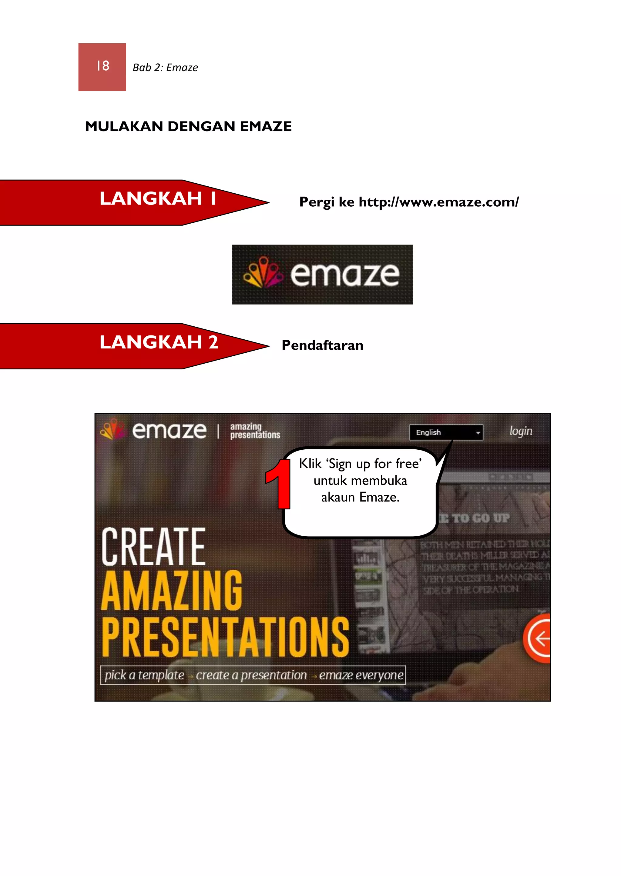 18 Bab 2: Emaze
MULAKAN DENGAN EMAZE
Pergi ke http://www.emaze.com/
Pendaftaran
Klik ‘Sign up for free’
untuk membuka
akaun Emaze.
LANGKAH 2
LANGKAH 1
 