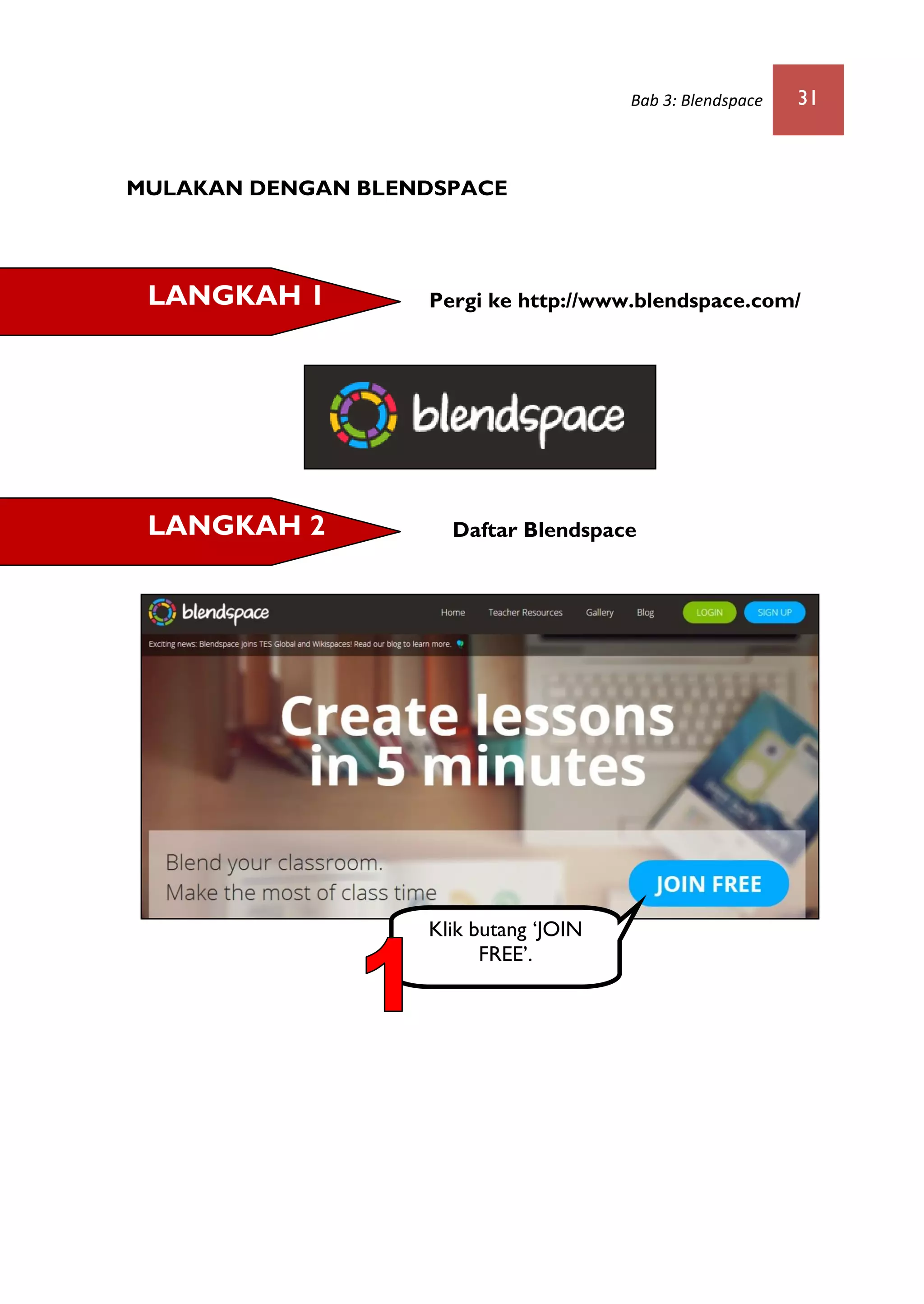 Bab 3: Blendspace 31
MULAKAN DENGAN BLENDSPACE
Pergi ke http://www.blendspace.com/
Daftar Blendspace
Klik butang ‘JOIN
FREE’.
LANGKAH 2
LANGKAH 1
 