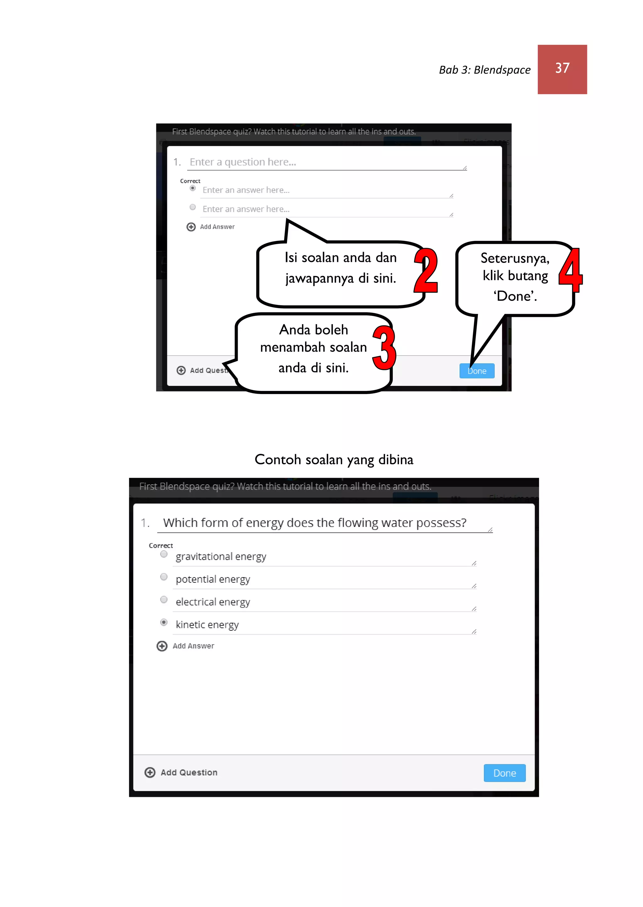 Bab 3: Blendspace 37
Contoh soalan yang dibina
Isi soalan anda dan
jawapannya di sini.
Anda boleh
menambah soalan
anda di sini.
Seterusnya,
klik butang
‘Done’.
 
