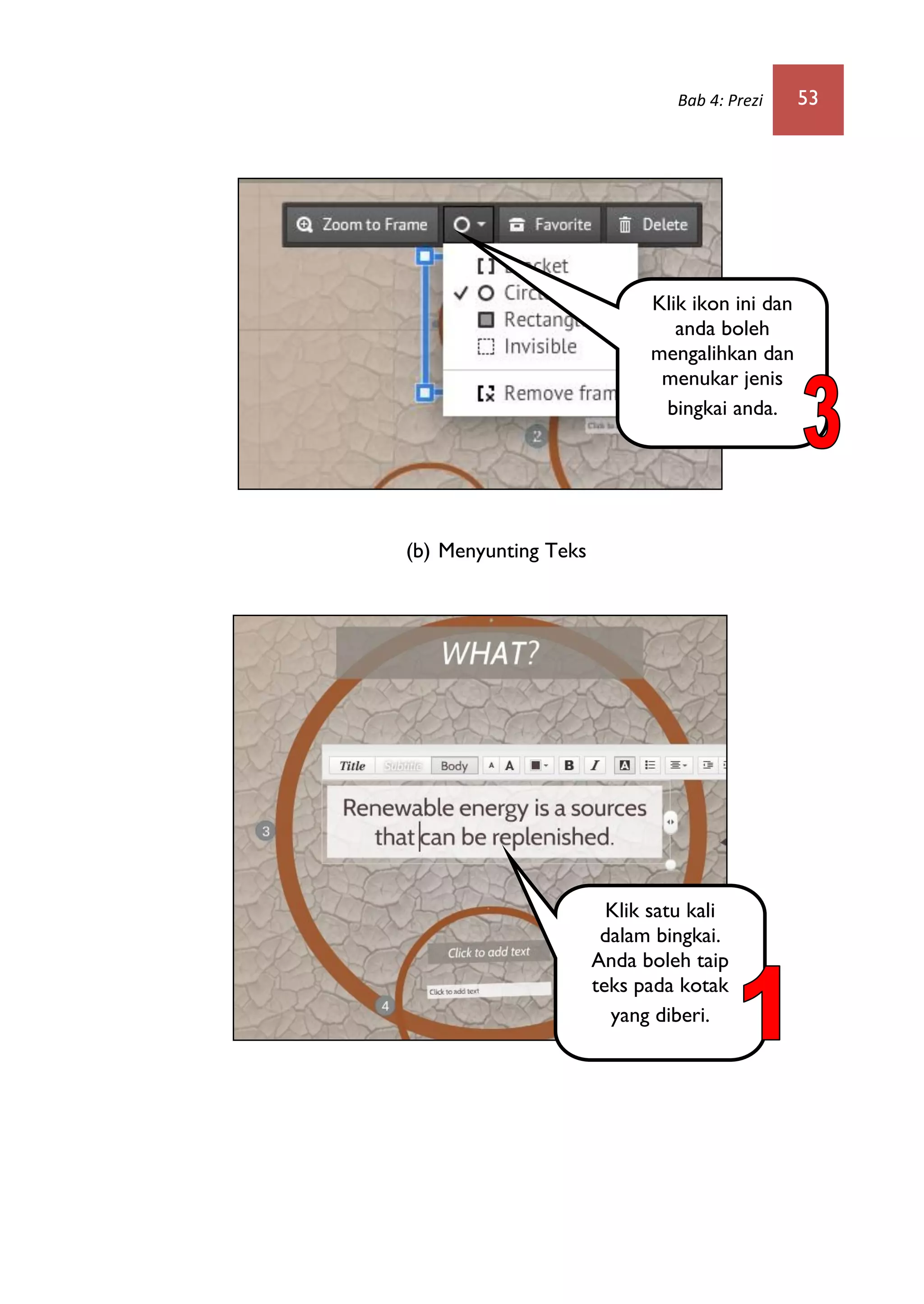 Bab 4: Prezi 53
(b) Menyunting Teks
Klik ikon ini dan
anda boleh
mengalihkan dan
menukar jenis
bingkai anda.
Klik satu kali
dalam bingkai.
Anda boleh taip
teks pada kotak
yang diberi.
 