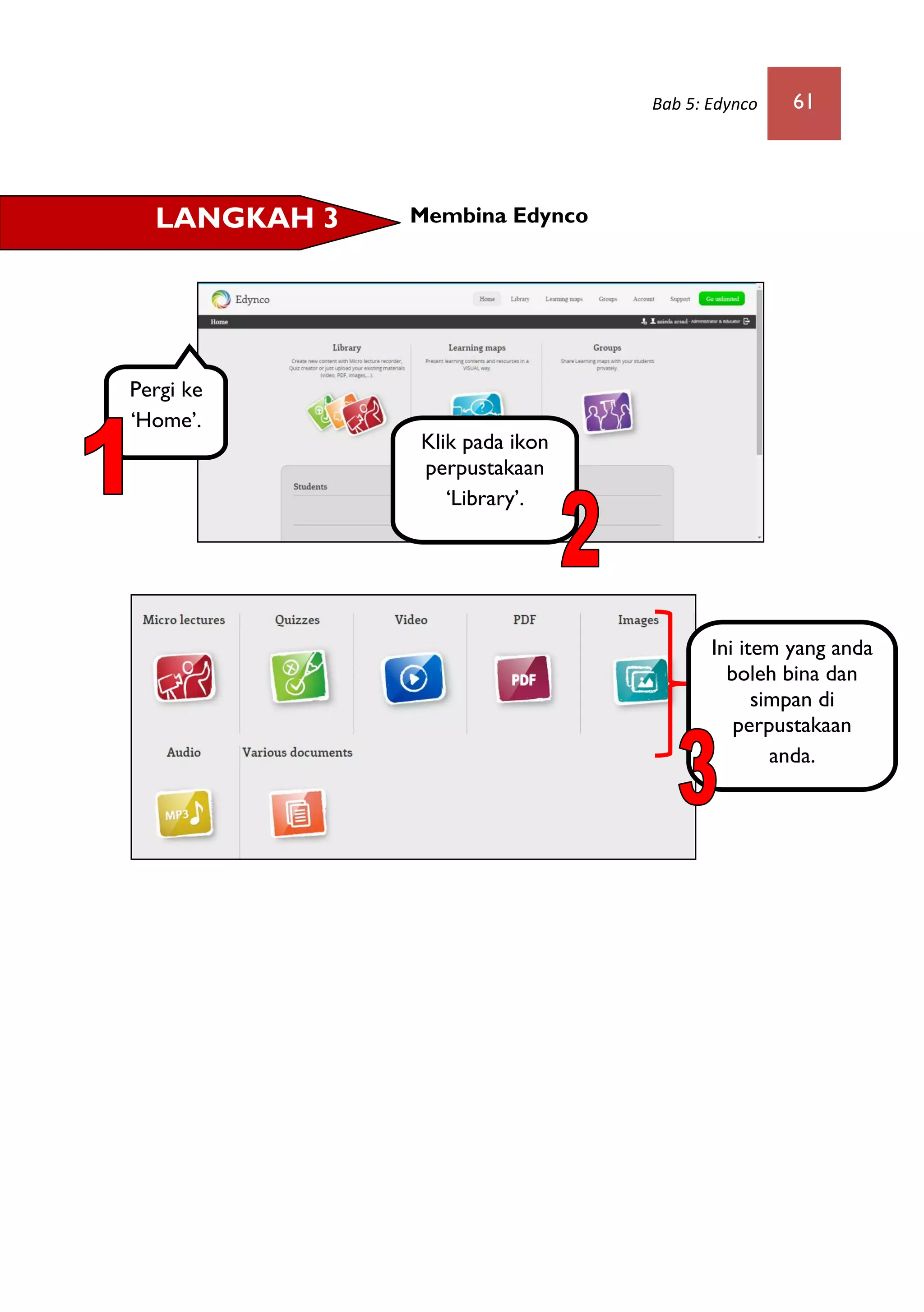 Bab 5: Edynco 61
Membina Edynco
Klik pada ikon
perpustakaan
‘Library’.
LANGKAH 3
Ini item yang anda
boleh bina dan
simpan di
perpustakaan
anda.
Pergi ke
‘Home’.
 