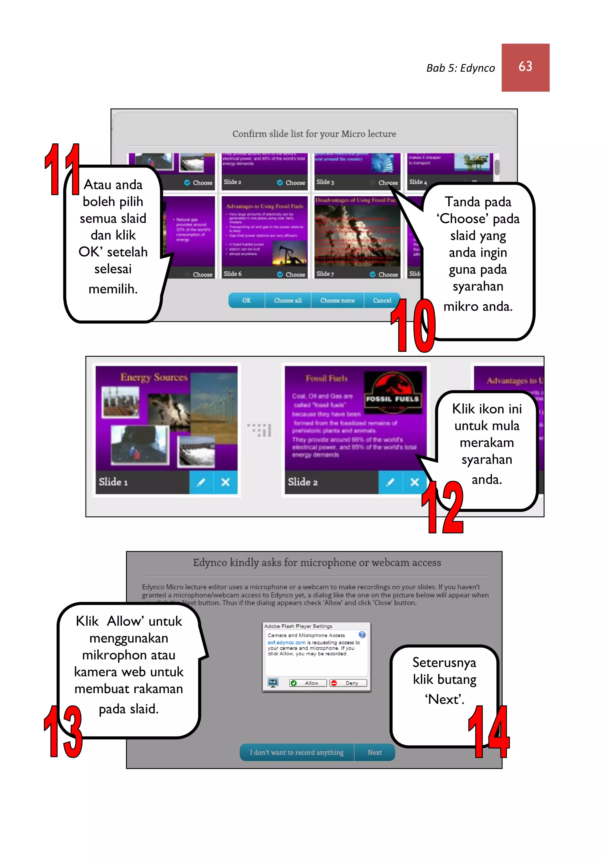 Bab 5: Edynco 63
Tanda pada
‘Choose’ pada
slaid yang
anda ingin
guna pada
syarahan
mikro anda.
Atau anda
boleh pilih
semua slaid
dan klik
OK’ setelah
selesai
memilih.
Klik ikon ini
untuk mula
merakam
syarahan
anda.
Klik Allow’ untuk
menggunakan
mikrophon atau
kamera web untuk
membuat rakaman
pada slaid.
Seterusnya
klik butang
‘Next’.
 