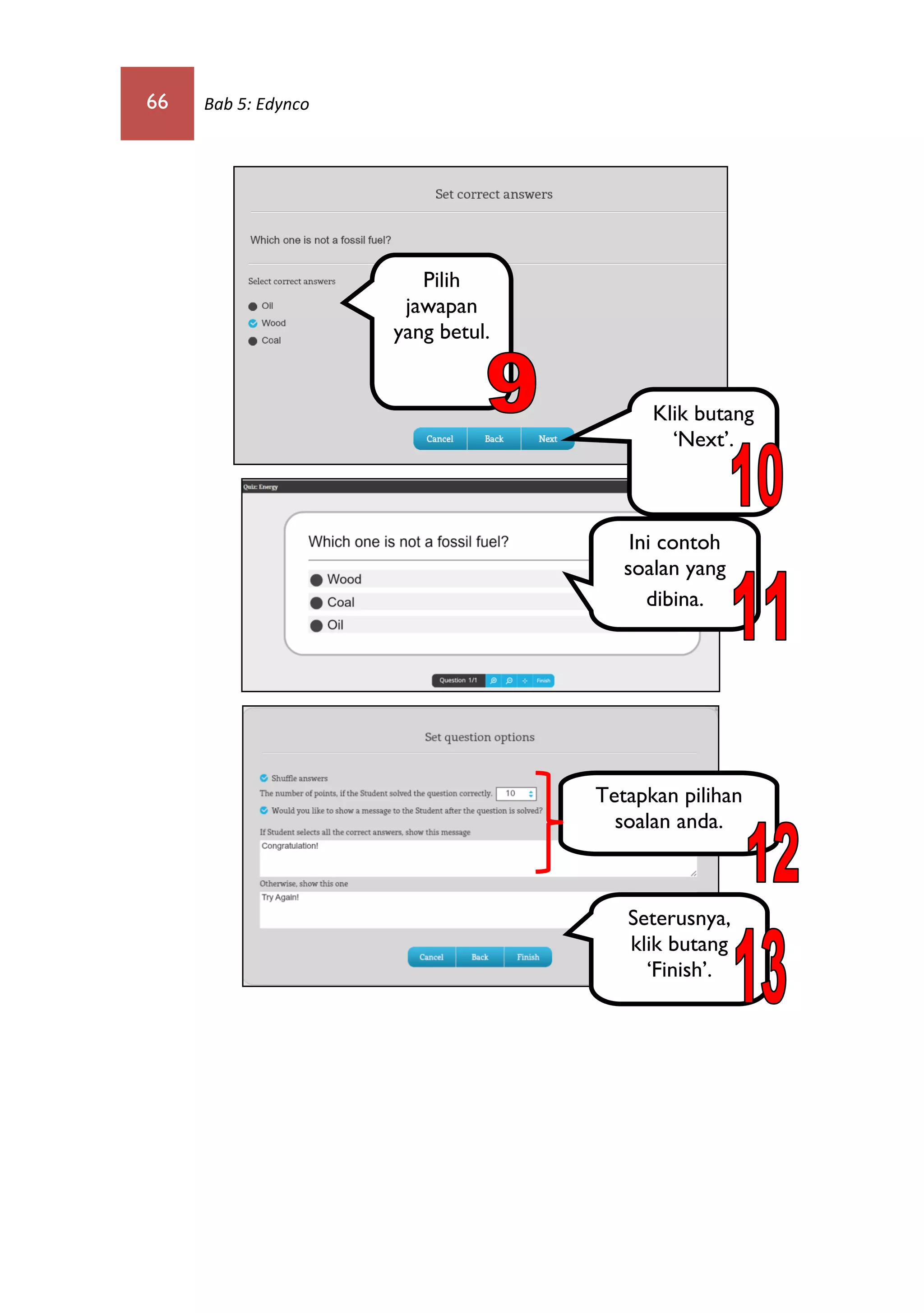 66 Bab 5: Edynco
Pilih
jawapan
yang betul.
Klik butang
‘Next’.
Tetapkan pilihan
soalan anda.
Seterusnya,
klik butang
‘Finish’.
Ini contoh
soalan yang
dibina.
 