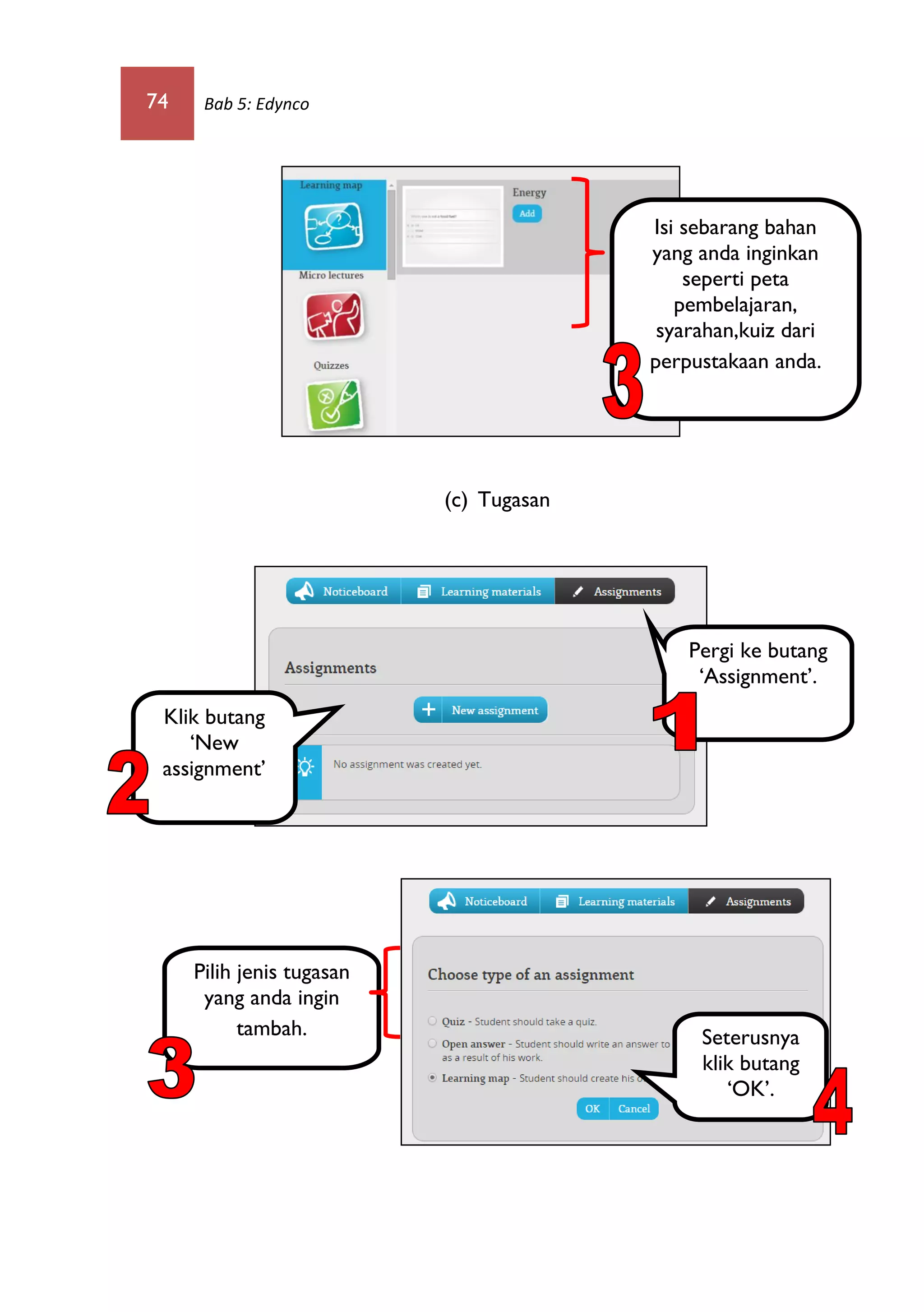 74 Bab 5: Edynco
(c) Tugasan
Isi sebarang bahan
yang anda inginkan
seperti peta
pembelajaran,
syarahan,kuiz dari
perpustakaan anda.
Pergi ke butang
‘Assignment’.
Klik butang
‘New
assignment’
Pilih jenis tugasan
yang anda ingin
tambah. Seterusnya
klik butang
‘OK’.
 