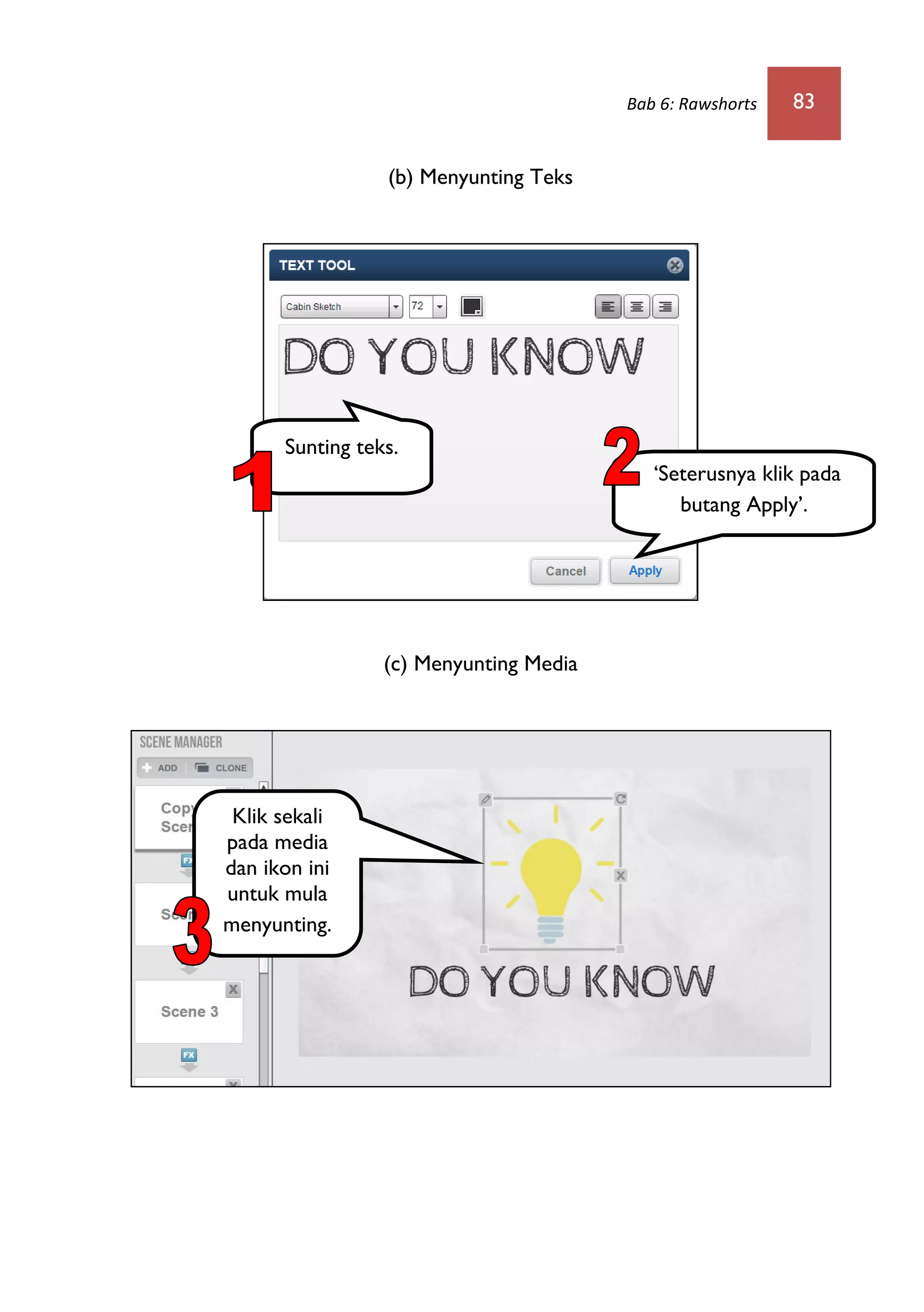 Bab 6: Rawshorts 83
(b) Menyunting Teks
(c) Menyunting Media
Sunting teks.
‘Seterusnya klik pada
butang Apply’.
Klik sekali
pada media
dan ikon ini
untuk mula
menyunting.
 