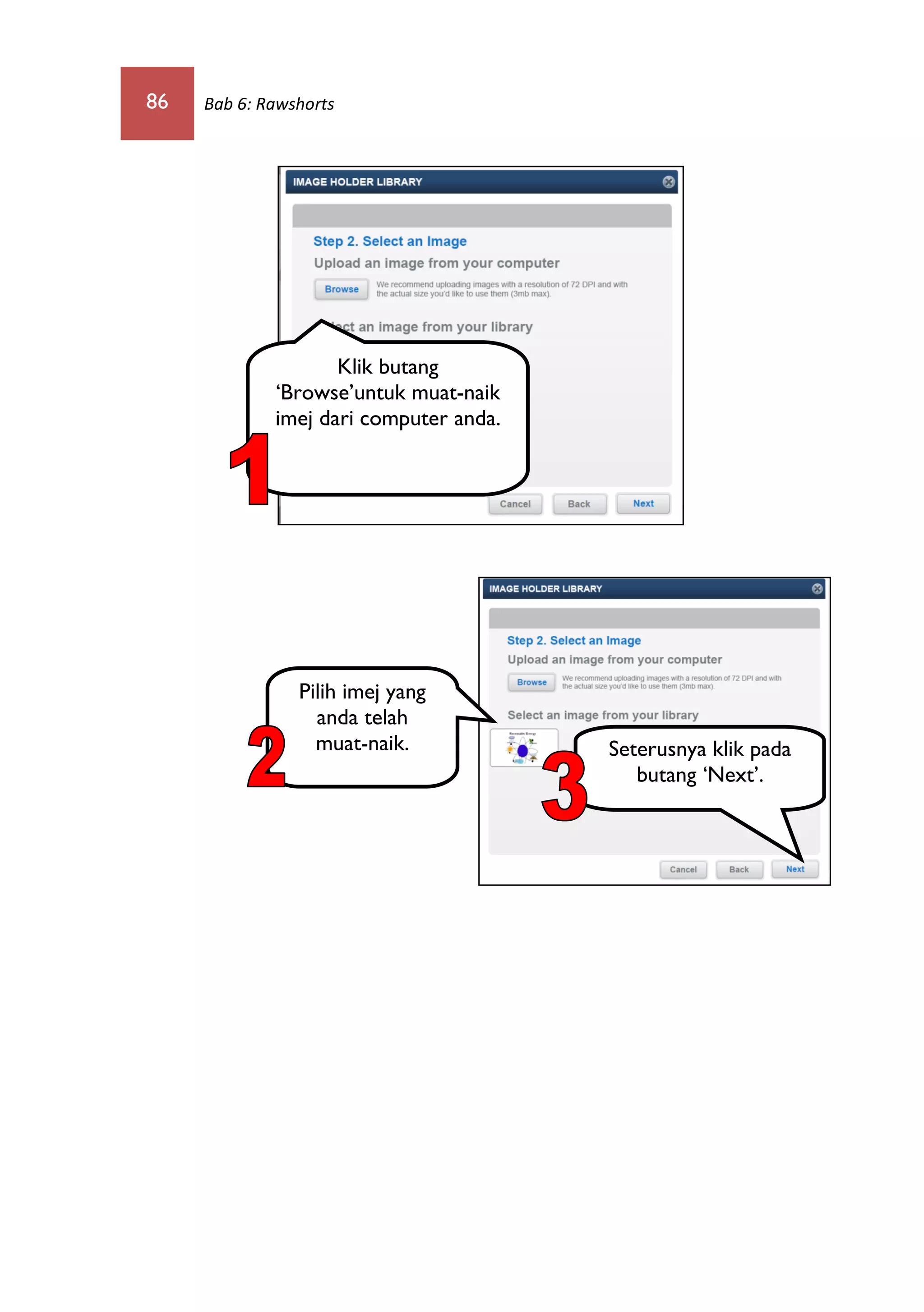 86 Bab 6: Rawshorts
Klik butang
‘Browse’untuk muat-naik
imej dari computer anda.
Seterusnya klik pada
butang ‘Next’.
Pilih imej yang
anda telah
muat-naik.
 