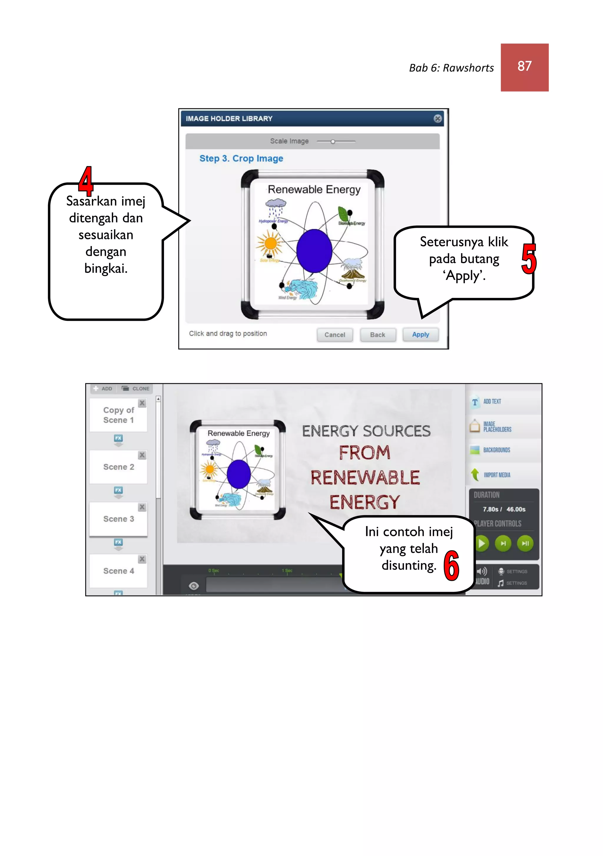 Bab 6: Rawshorts 87
Sasarkan imej
ditengah dan
sesuaikan
dengan
bingkai.
Seterusnya klik
pada butang
‘Apply’.
Ini contoh imej
yang telah
disunting.
 
