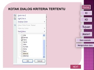 KOTAK DIALOG KRITERIA TERTENTU
NEXT
Home
Mengurutkan data
KI
KD
Tujuan
Materi
Data statistik
 