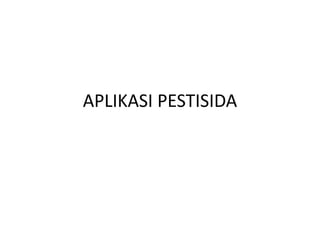 APLIKASI PESTISIDA
 