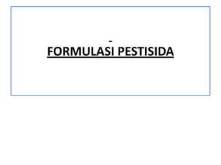 FORMULASI PESTISIDA
 