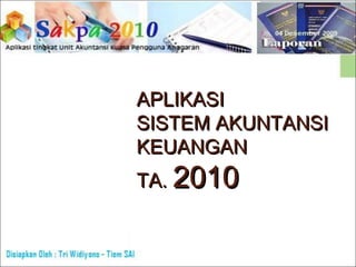 APLIKASIAPLIKASI
SISTEM AKUNTANSISISTEM AKUNTANSI
KEUANGANKEUANGAN
TA.TA. 20102010
 