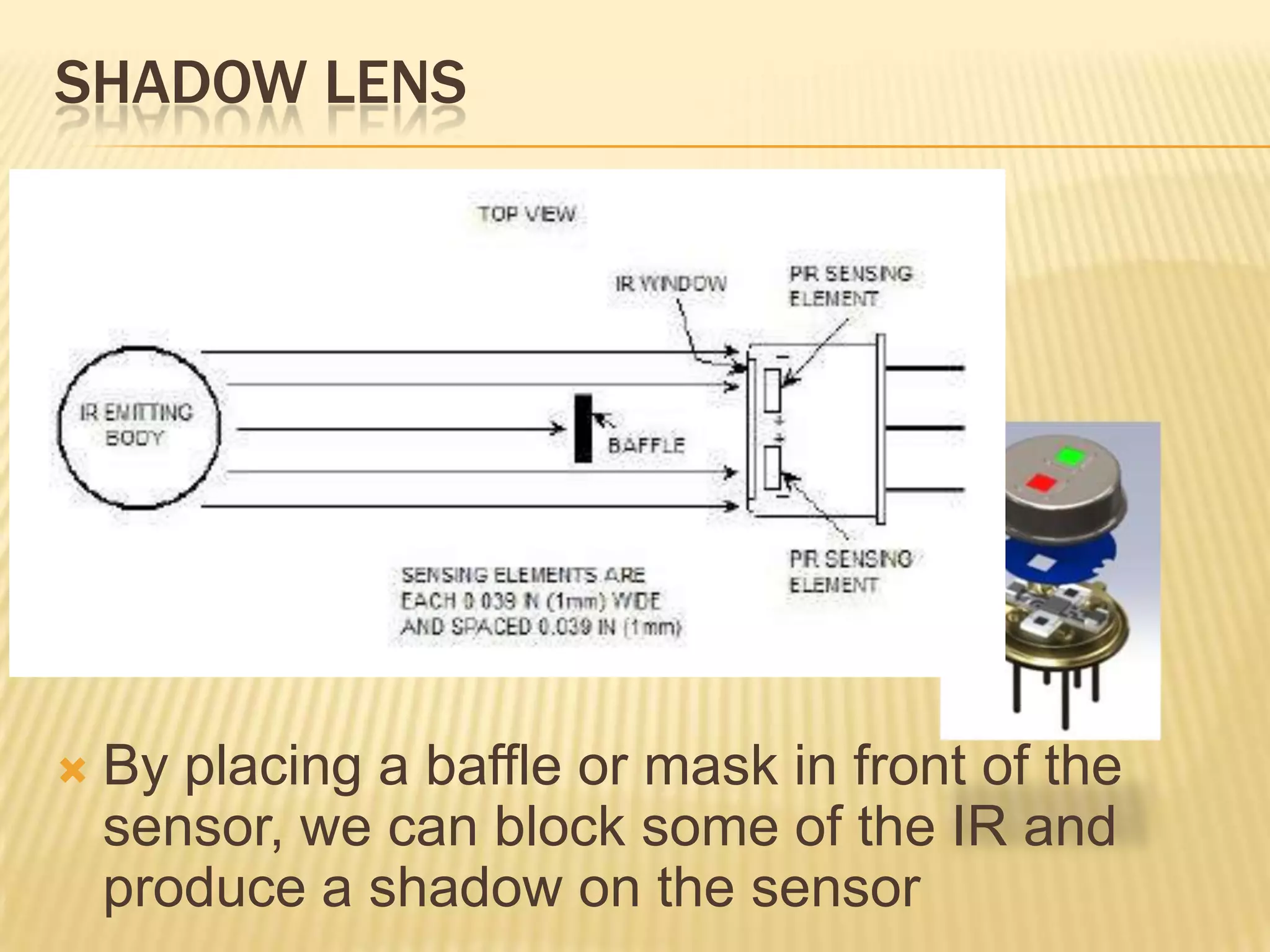 SHADOW LENS



By placing a baffle or mask in front of the
sensor, we can block some of the IR and
produce a shadow on the sensor

 