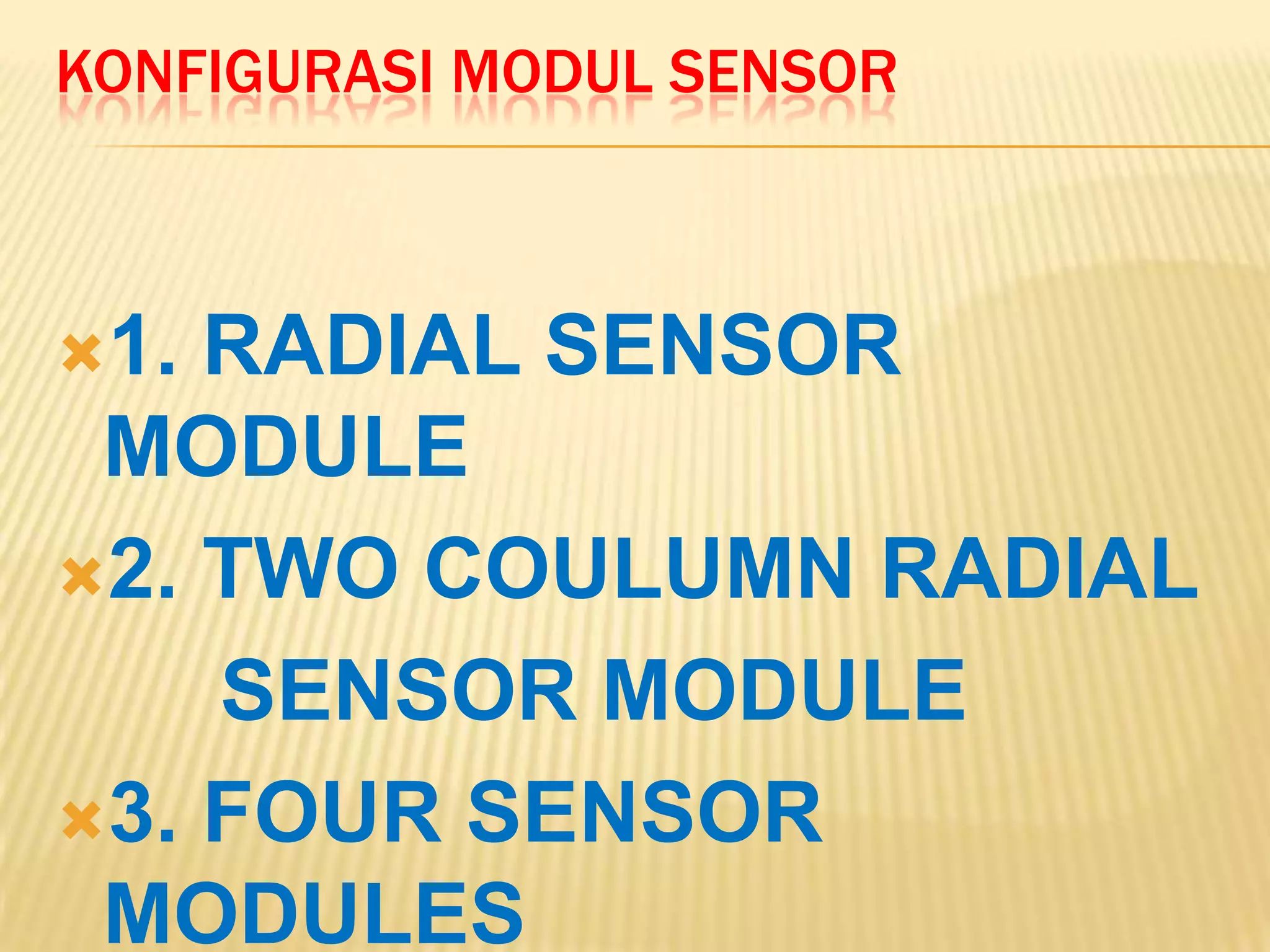KONFIGURASI MODUL SENSOR

1.

RADIAL SENSOR
MODULE
2. TWO COULUMN RADIAL
SENSOR MODULE
3. FOUR SENSOR
MODULES

 
