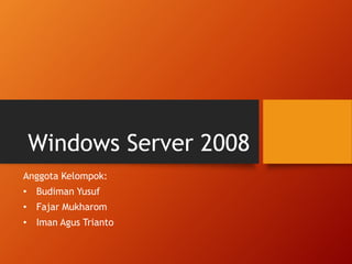 Windows Server 2008
Anggota Kelompok:
• Budiman Yusuf
• Fajar Mukharom
• Iman Agus Trianto
 