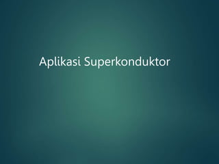 Aplikasi Superkonduktor
 