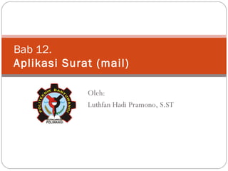 Bab 1 2 . Aplikasi Surat (mail) Oleh: Luthfan Hadi Pramono, S.ST 