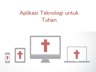 Aplikasi Teknologi untuk
Tuhan
 