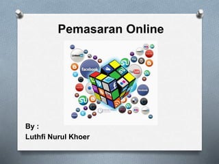 Pemasaran Online
By :
Luthfi Nurul Khoer
 