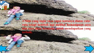 ➢Nilai yang ingin saya capai tentunya diatas rata-
rata tetapi kembali lagi melihat kemampuan saya
dan saya akan berusaha untuk mendapatkan yang
terbaik.
 