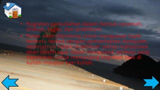 • Kegiatan perkuliahan dalam bentuk ceramah,
diskusi, tugas, dan praktikum.
• Kelas akan dibimbing untuk menguasai topik
tertentu terkait dengan pemanfaatan komputer,
selanjutnya dalam praktikum setiap mahasiswa
akan dilatih agar dapat menguasai aplikasi yang
diperlukan untuk menunjang kegiatan baik di
kuliah maupun luar kuliah.
 