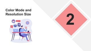 Color Mode and
Resolution Size
2
 