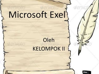 Microsoft Exel
Oleh
KELOMPOK II
 
