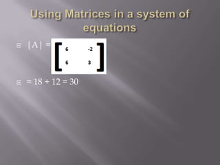 Using Matrices in a system of equations|A| = 			= = 18 + 12 = 30
