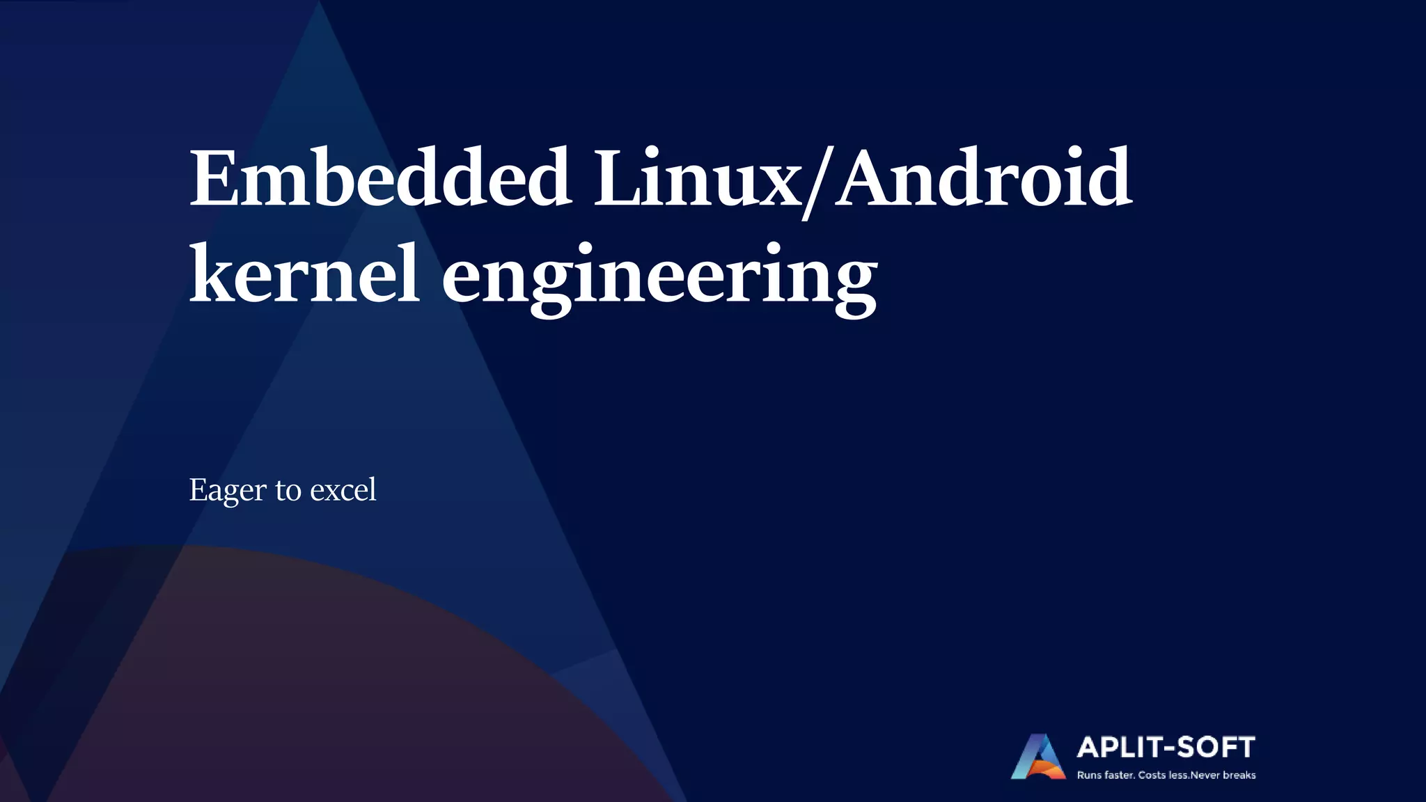 Embedded Linux/Android
kernel engineering
Eager to excel
 