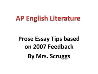 Prose Essay Tips based
on 2007 Feedback
By Mrs. Scruggs
 