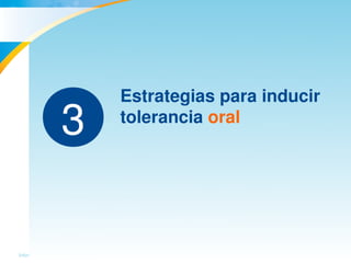 32Información confidencial y reservada de MJN
Estrategias para inducir 
tolerancia oral
3
 