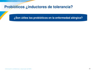 41Información confidencial y reservada de MJN
Probióticos ¿inductores de tolerancia?
¿Son útiles los probióticos en la enfermedad alérgica?
 