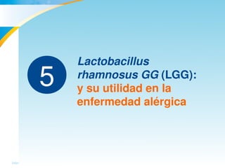 55Información confidencial y reservada de MJN
Lactobacillus 
rhamnosus GG (LGG):
y su utilidad en la 
enfermedad alérgica
5
 