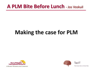 A PLM Bite Before Lunch - Jos Voskuil



   Making the case for PLM
 