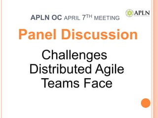 APLN OC april 7th meeting Panel Discussion  Challenges Distributed Agile Teams Face 