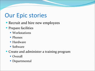 Our Epic stories Recruit and hire new employees Prepare facilities Workstations Phones Hardware Software Create and administer a training program Overall Departmental 