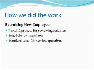 How we did the work Portal & process for reviewing resumes Schedule for interviews Standard tests & interview questions Recruiting New Employees 