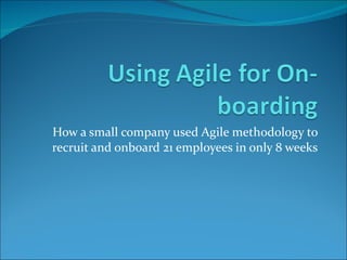 How a small company used Agile methodology to recruit and onboard 21 employees in only 8 weeks 