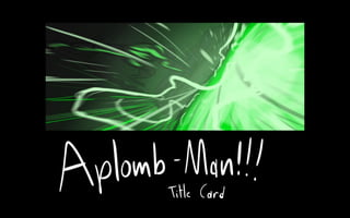 Aplomb Man Storyboard (Part 1)