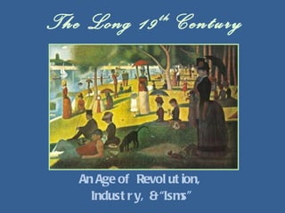 The Long 19 th  Century An Age of  Revolution,  Industry,  & “Isms” 