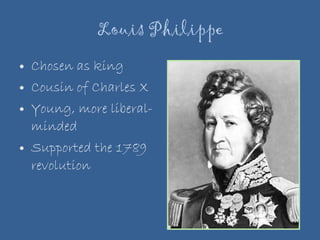 Louis Philippe Chosen as king Cousin of Charles X Young, more liberal-minded Supported the 1789 revolution 