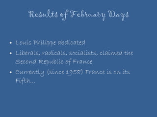 Results of February Days Louis Philippe abdicated Liberals, radicals, socialists, claimed the Second Republic of France Currently (since 1958) France is on its Fifth… 
