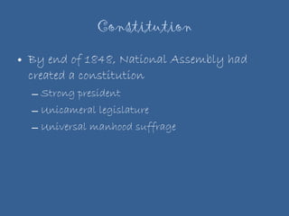 Constitution By end of 1848, National Assembly had created a constitution Strong president Unicameral legislature Universal manhood suffrage 