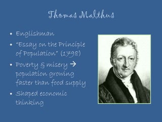 Thomas Malthus Englishman “ Essay on the Principle of Population” (1798) Poverty & misery    population growing faster than food supply Shaped economic thinking 
