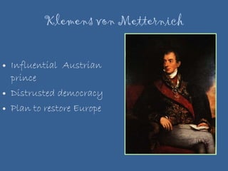 Klemens von Metternich Influential  Austrian prince Distrusted democracy Plan to restore Europe 