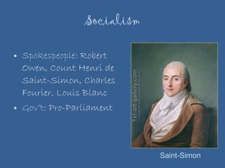 Socialism Spokespeople:  Robert Owen, Count Henri de Saint-Simon, Charles Fourier, Louis Blanc Gov’t:  Pro-Parliament Saint-Simon 